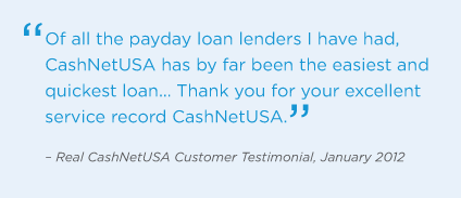 Of all the payday loan lenders I have had, CashNetUSA has by far been the easiest and quickest loan"