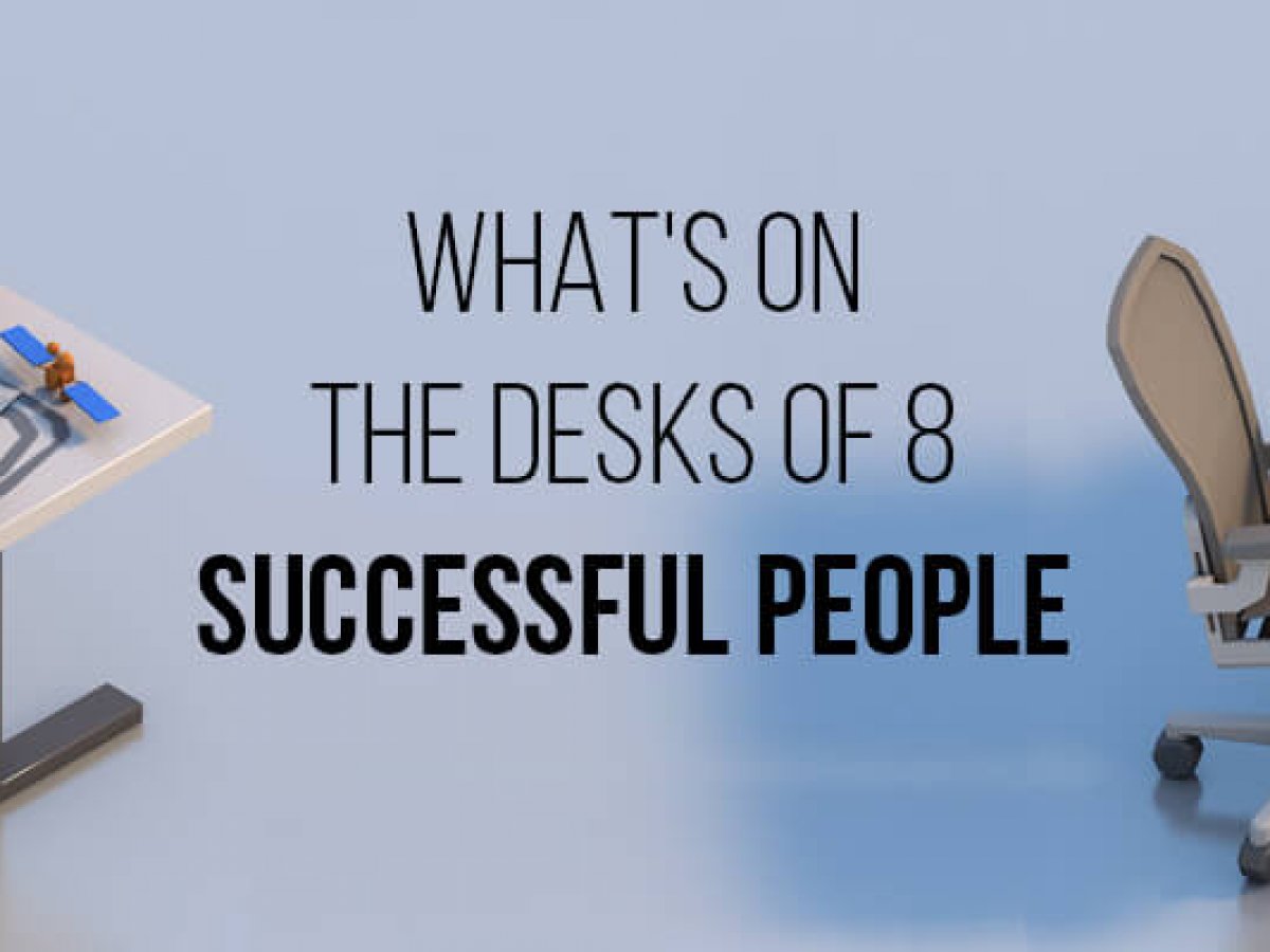 What S On The Desks Of 8 Successful People Cashnetusa Blog