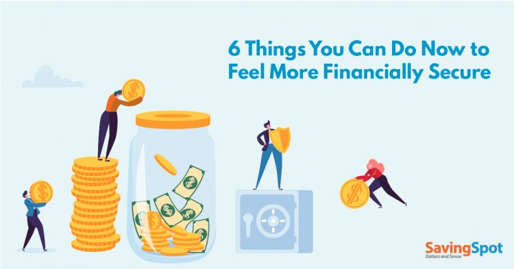 6 Things You Can Do Now to Feel More Financially Secure