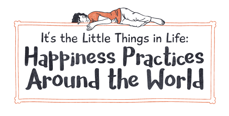 It’s the Little Things in Life: Happiness Practices Around the World
